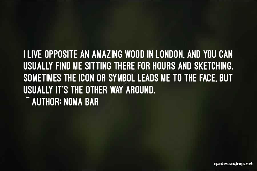 Noma Bar Quotes: I Live Opposite An Amazing Wood In London, And You Can Usually Find Me Sitting There For Hours And Sketching.