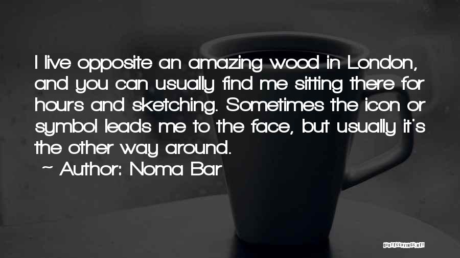 Noma Bar Quotes: I Live Opposite An Amazing Wood In London, And You Can Usually Find Me Sitting There For Hours And Sketching.