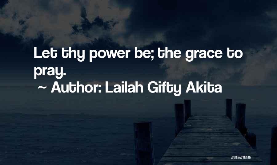 Lailah Gifty Akita Quotes: Let Thy Power Be; The Grace To Pray.