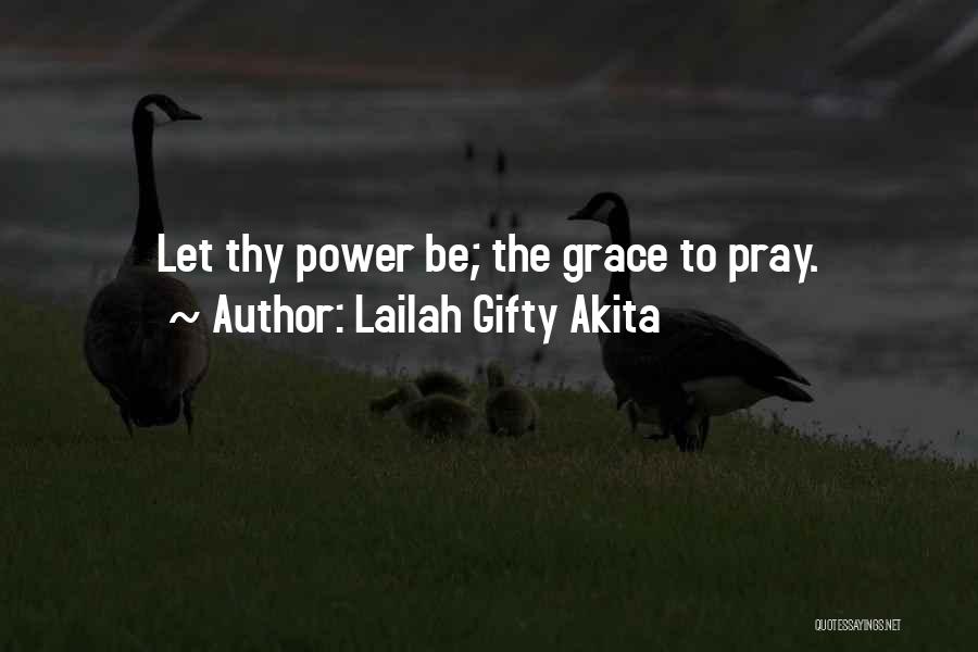 Lailah Gifty Akita Quotes: Let Thy Power Be; The Grace To Pray.
