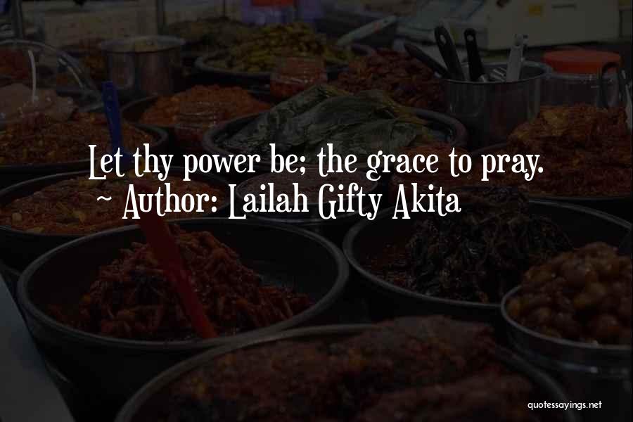 Lailah Gifty Akita Quotes: Let Thy Power Be; The Grace To Pray.