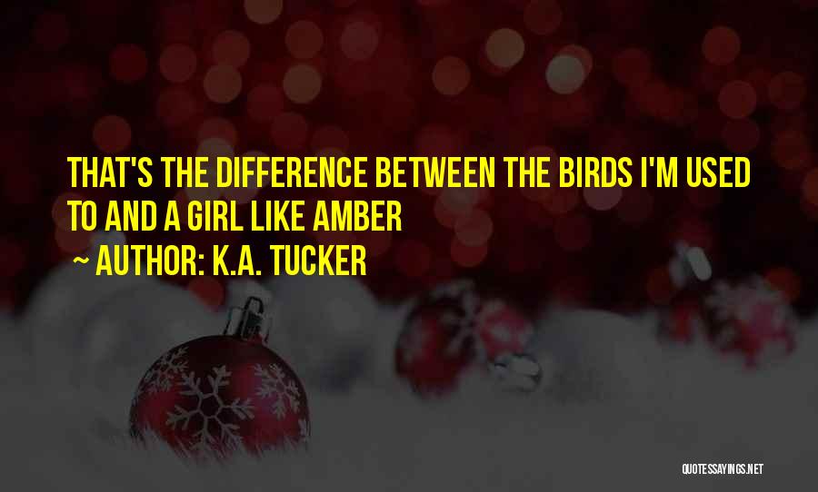 K.A. Tucker Quotes: That's The Difference Between The Birds I'm Used To And A Girl Like Amber