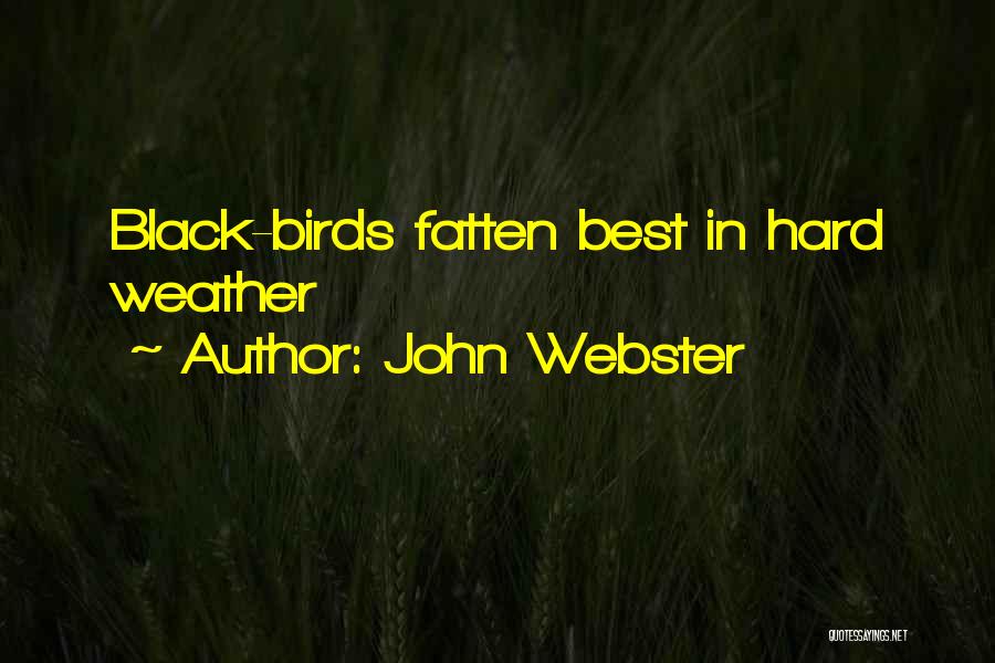 John Webster Quotes: Black-birds Fatten Best In Hard Weather