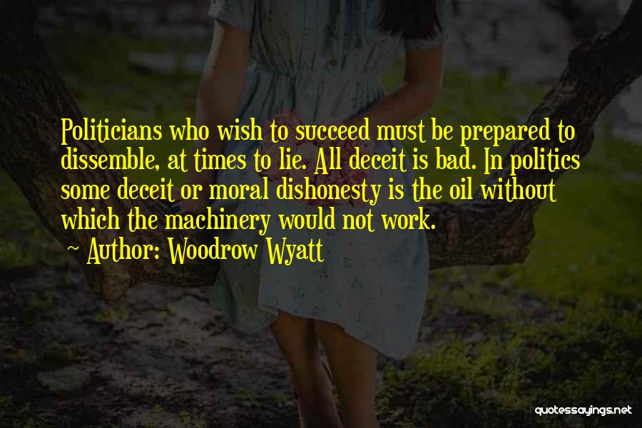 Woodrow Wyatt Quotes: Politicians Who Wish To Succeed Must Be Prepared To Dissemble, At Times To Lie. All Deceit Is Bad. In Politics