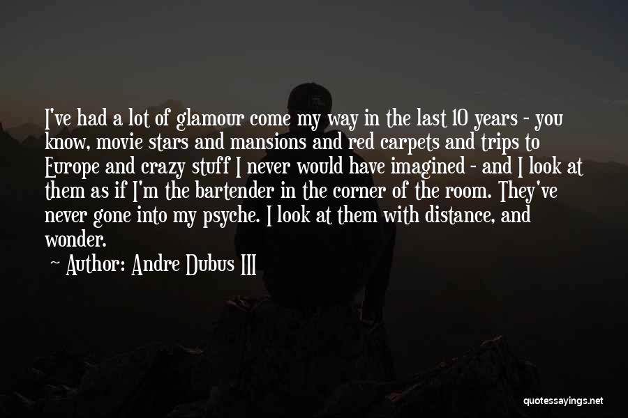 Andre Dubus III Quotes: I've Had A Lot Of Glamour Come My Way In The Last 10 Years - You Know, Movie Stars And