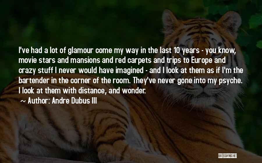 Andre Dubus III Quotes: I've Had A Lot Of Glamour Come My Way In The Last 10 Years - You Know, Movie Stars And