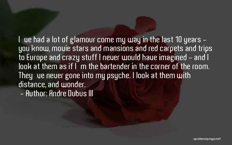 Andre Dubus III Quotes: I've Had A Lot Of Glamour Come My Way In The Last 10 Years - You Know, Movie Stars And