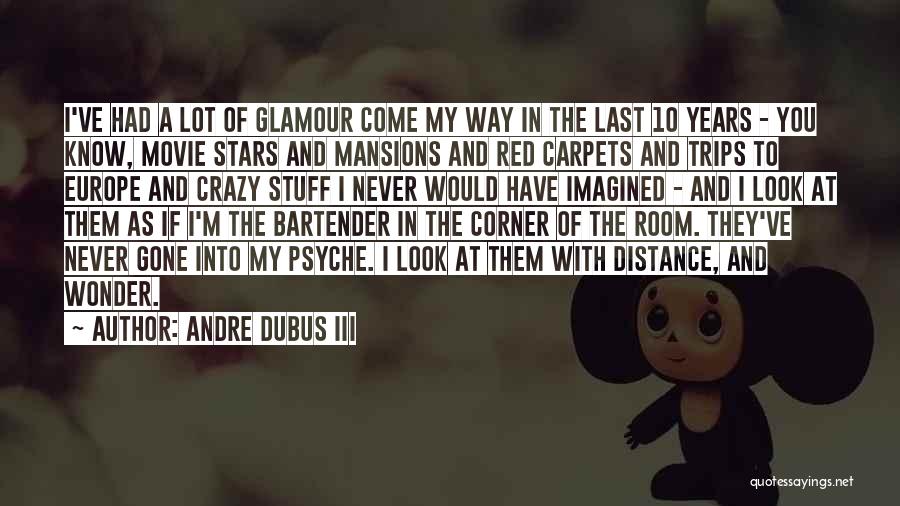 Andre Dubus III Quotes: I've Had A Lot Of Glamour Come My Way In The Last 10 Years - You Know, Movie Stars And