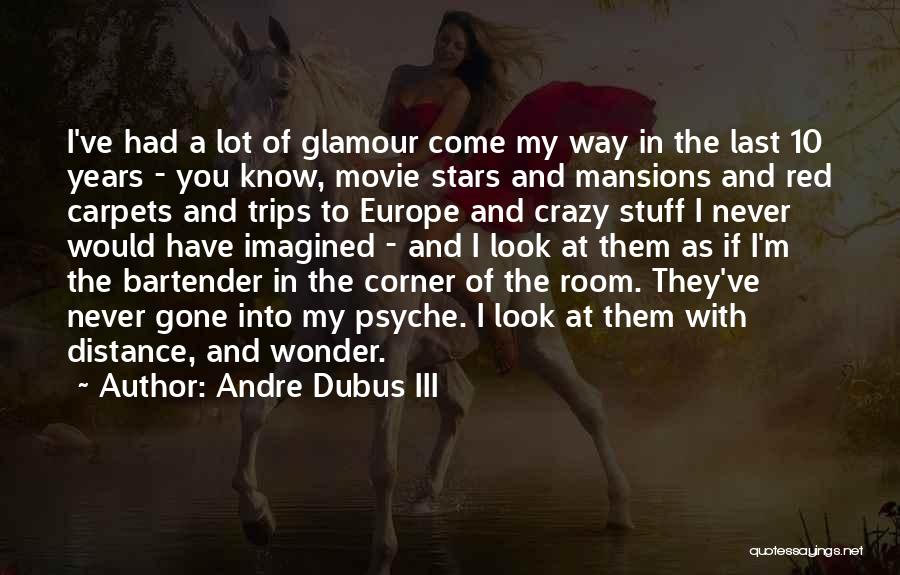 Andre Dubus III Quotes: I've Had A Lot Of Glamour Come My Way In The Last 10 Years - You Know, Movie Stars And