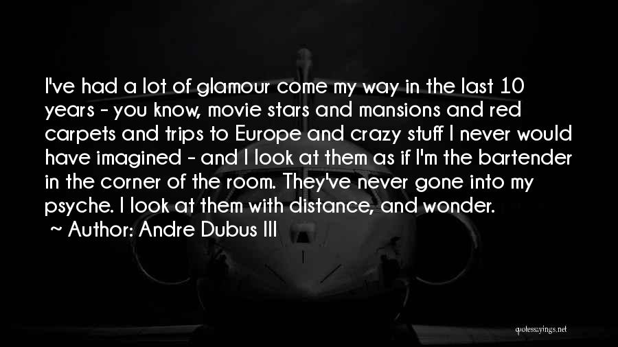 Andre Dubus III Quotes: I've Had A Lot Of Glamour Come My Way In The Last 10 Years - You Know, Movie Stars And