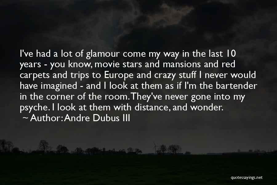 Andre Dubus III Quotes: I've Had A Lot Of Glamour Come My Way In The Last 10 Years - You Know, Movie Stars And