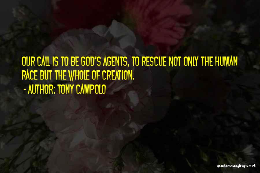 Tony Campolo Quotes: Our Call Is To Be God's Agents, To Rescue Not Only The Human Race But The Whole Of Creation.