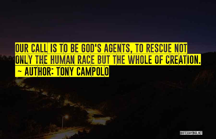 Tony Campolo Quotes: Our Call Is To Be God's Agents, To Rescue Not Only The Human Race But The Whole Of Creation.