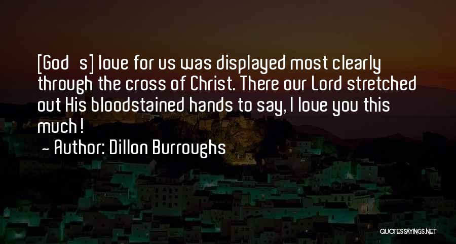 Dillon Burroughs Quotes: [god's] Love For Us Was Displayed Most Clearly Through The Cross Of Christ. There Our Lord Stretched Out His Bloodstained