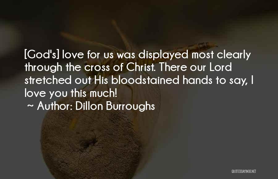 Dillon Burroughs Quotes: [god's] Love For Us Was Displayed Most Clearly Through The Cross Of Christ. There Our Lord Stretched Out His Bloodstained