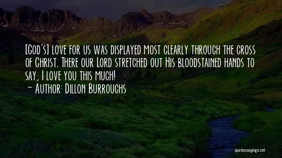 Dillon Burroughs Quotes: [god's] Love For Us Was Displayed Most Clearly Through The Cross Of Christ. There Our Lord Stretched Out His Bloodstained