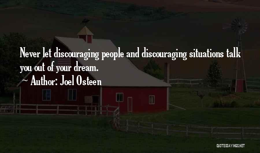 Joel Osteen Quotes: Never Let Discouraging People And Discouraging Situations Talk You Out Of Your Dream.