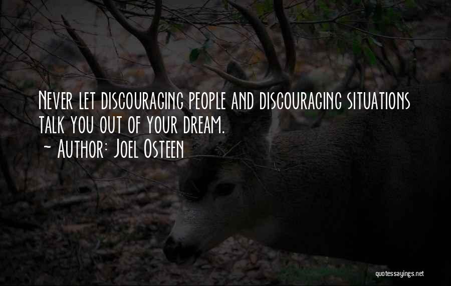 Joel Osteen Quotes: Never Let Discouraging People And Discouraging Situations Talk You Out Of Your Dream.