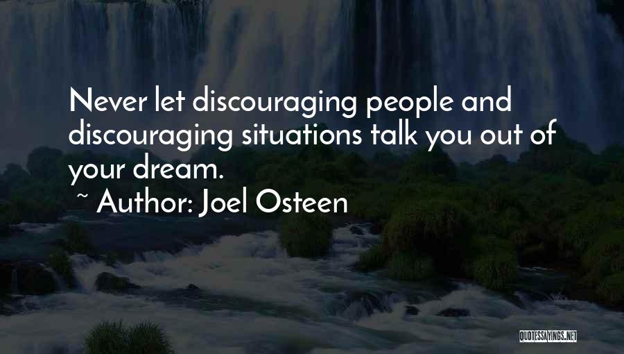Joel Osteen Quotes: Never Let Discouraging People And Discouraging Situations Talk You Out Of Your Dream.
