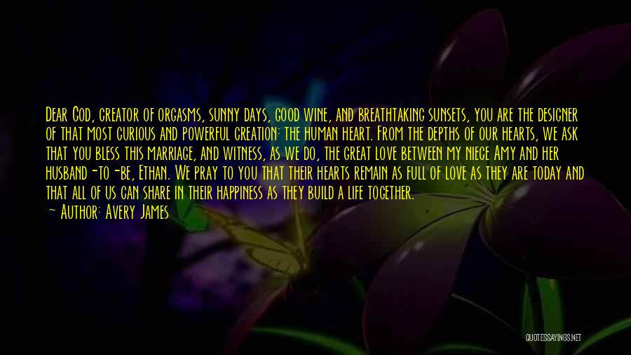 Avery James Quotes: Dear God, Creator Of Orgasms, Sunny Days, Good Wine, And Breathtaking Sunsets, You Are The Designer Of That Most Curious