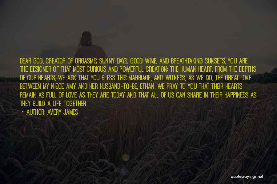 Avery James Quotes: Dear God, Creator Of Orgasms, Sunny Days, Good Wine, And Breathtaking Sunsets, You Are The Designer Of That Most Curious