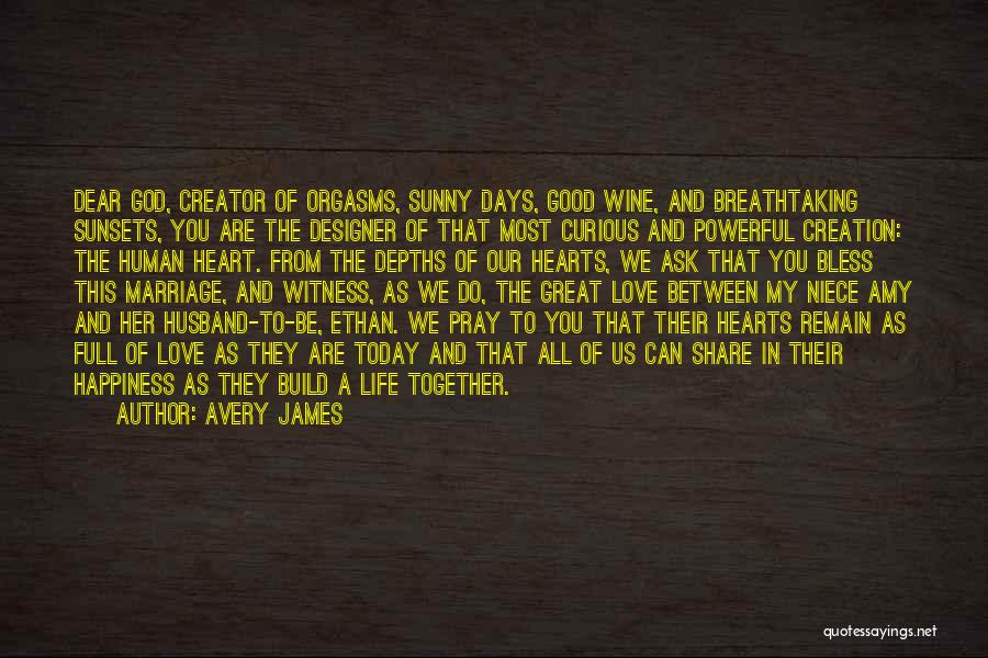 Avery James Quotes: Dear God, Creator Of Orgasms, Sunny Days, Good Wine, And Breathtaking Sunsets, You Are The Designer Of That Most Curious