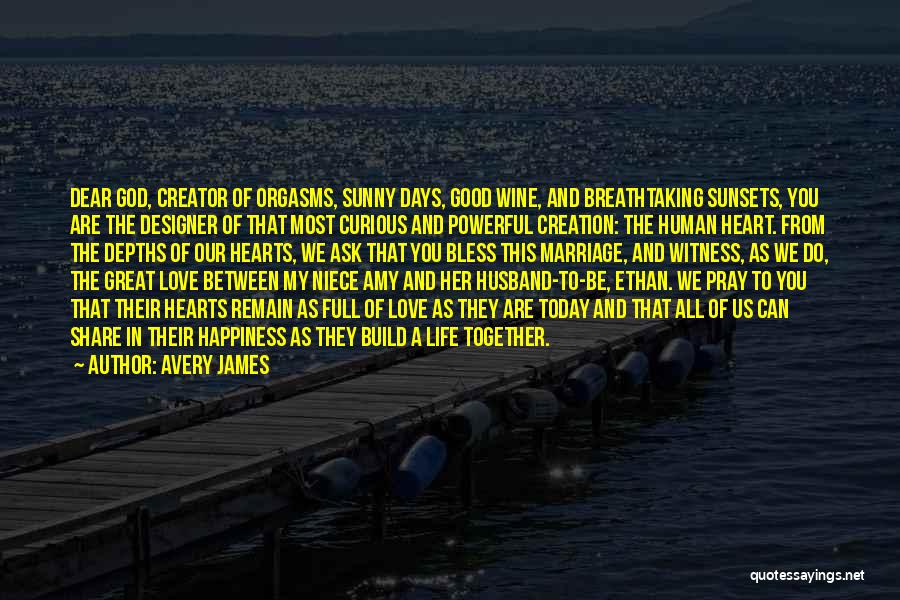 Avery James Quotes: Dear God, Creator Of Orgasms, Sunny Days, Good Wine, And Breathtaking Sunsets, You Are The Designer Of That Most Curious