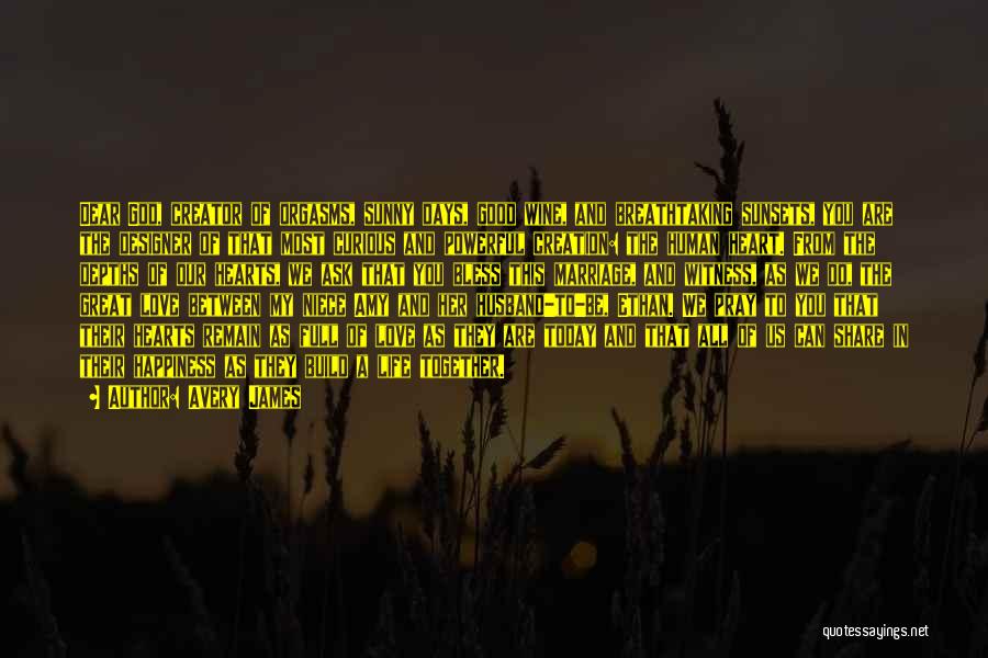 Avery James Quotes: Dear God, Creator Of Orgasms, Sunny Days, Good Wine, And Breathtaking Sunsets, You Are The Designer Of That Most Curious