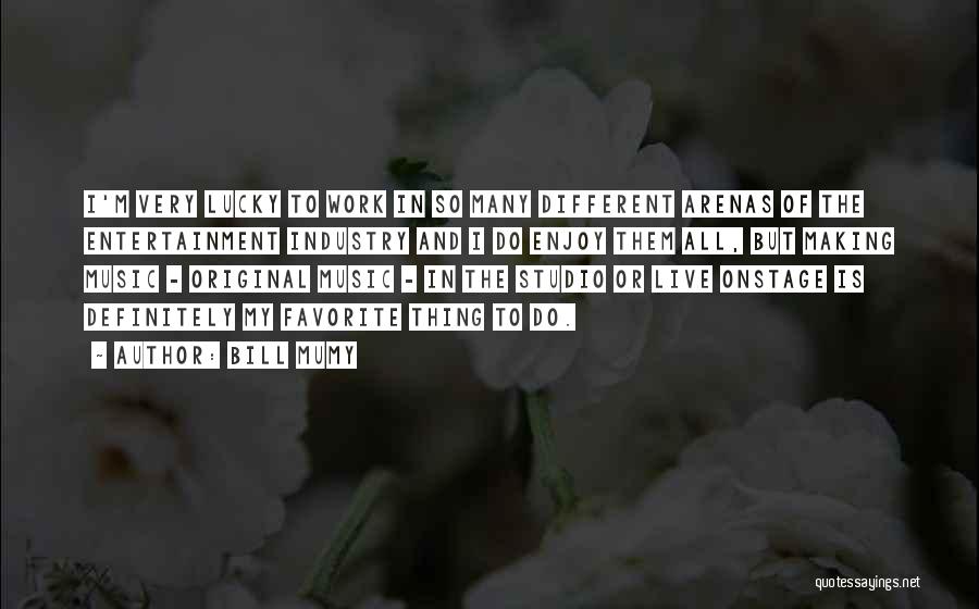 Bill Mumy Quotes: I'm Very Lucky To Work In So Many Different Arenas Of The Entertainment Industry And I Do Enjoy Them All,