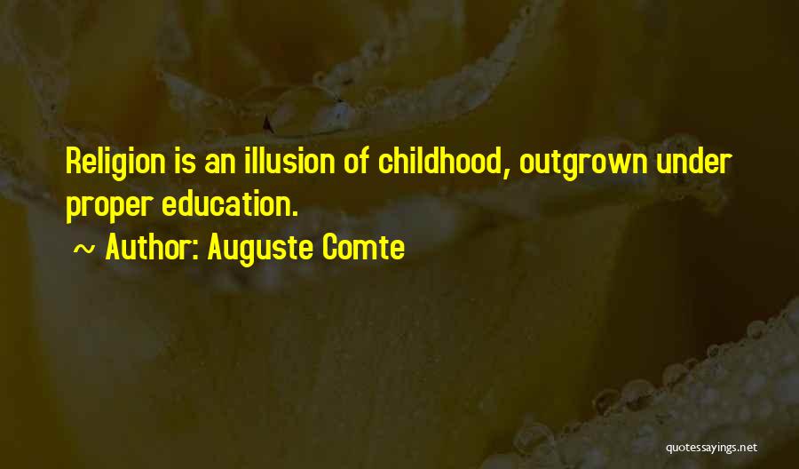 Auguste Comte Quotes: Religion Is An Illusion Of Childhood, Outgrown Under Proper Education.