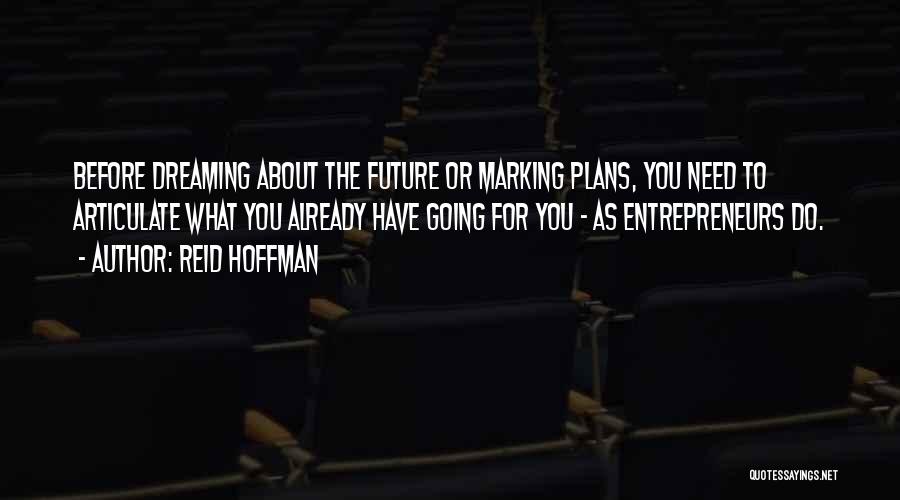 Reid Hoffman Quotes: Before Dreaming About The Future Or Marking Plans, You Need To Articulate What You Already Have Going For You -