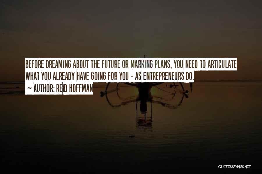 Reid Hoffman Quotes: Before Dreaming About The Future Or Marking Plans, You Need To Articulate What You Already Have Going For You -