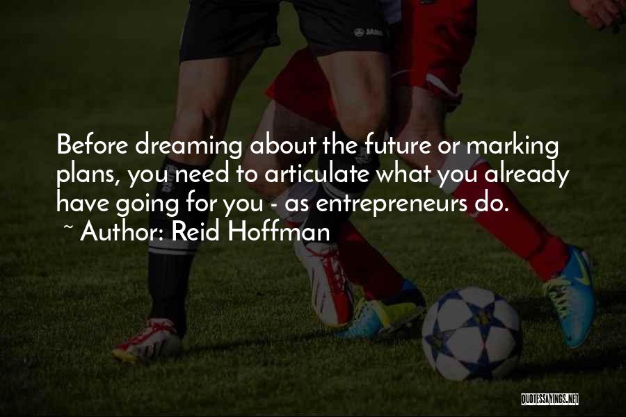 Reid Hoffman Quotes: Before Dreaming About The Future Or Marking Plans, You Need To Articulate What You Already Have Going For You -