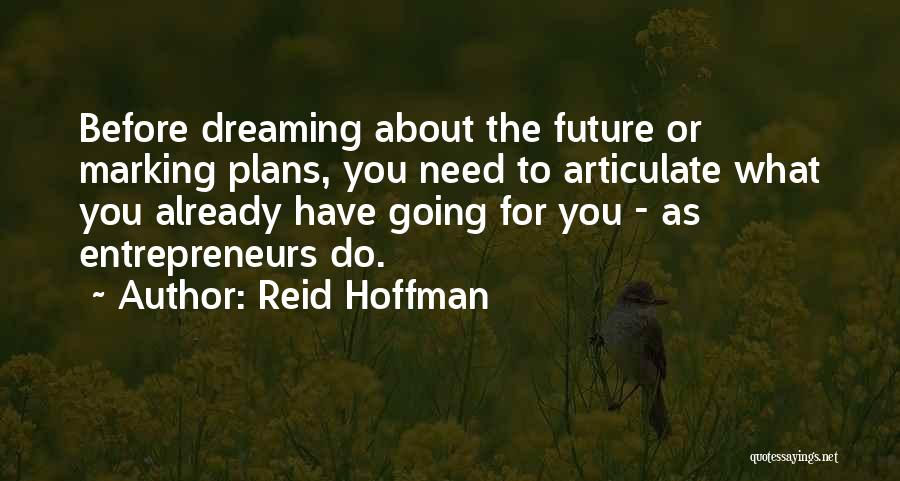Reid Hoffman Quotes: Before Dreaming About The Future Or Marking Plans, You Need To Articulate What You Already Have Going For You -