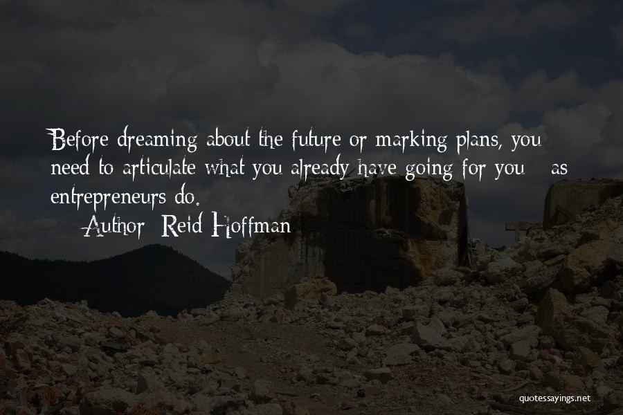 Reid Hoffman Quotes: Before Dreaming About The Future Or Marking Plans, You Need To Articulate What You Already Have Going For You -