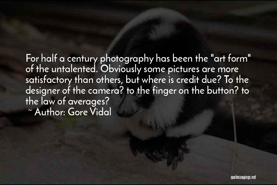 Gore Vidal Quotes: For Half A Century Photography Has Been The Art Form Of The Untalented. Obviously Some Pictures Are More Satisfactory Than