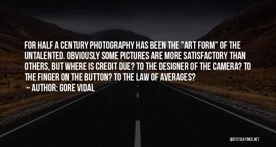 Gore Vidal Quotes: For Half A Century Photography Has Been The Art Form Of The Untalented. Obviously Some Pictures Are More Satisfactory Than