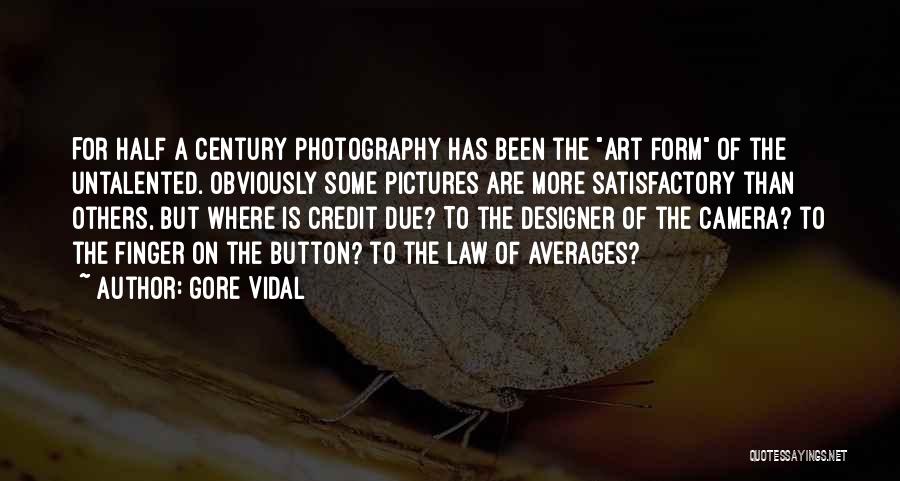 Gore Vidal Quotes: For Half A Century Photography Has Been The Art Form Of The Untalented. Obviously Some Pictures Are More Satisfactory Than