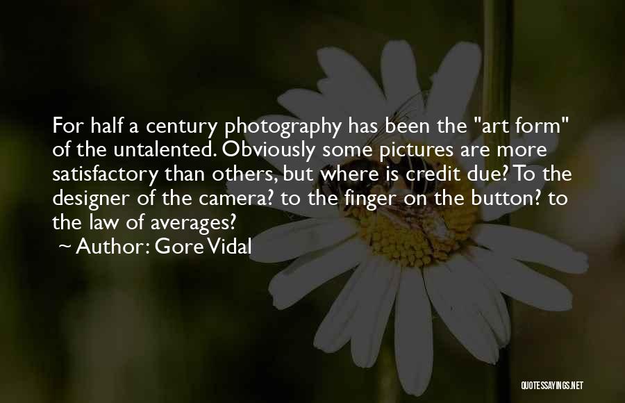 Gore Vidal Quotes: For Half A Century Photography Has Been The Art Form Of The Untalented. Obviously Some Pictures Are More Satisfactory Than