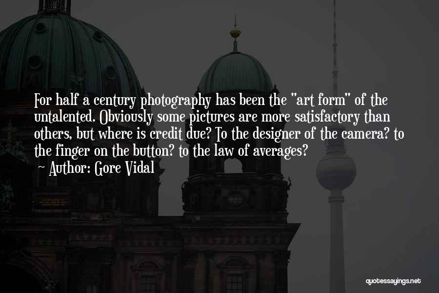 Gore Vidal Quotes: For Half A Century Photography Has Been The Art Form Of The Untalented. Obviously Some Pictures Are More Satisfactory Than
