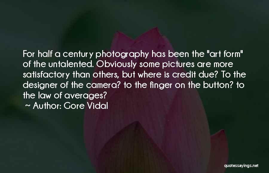 Gore Vidal Quotes: For Half A Century Photography Has Been The Art Form Of The Untalented. Obviously Some Pictures Are More Satisfactory Than