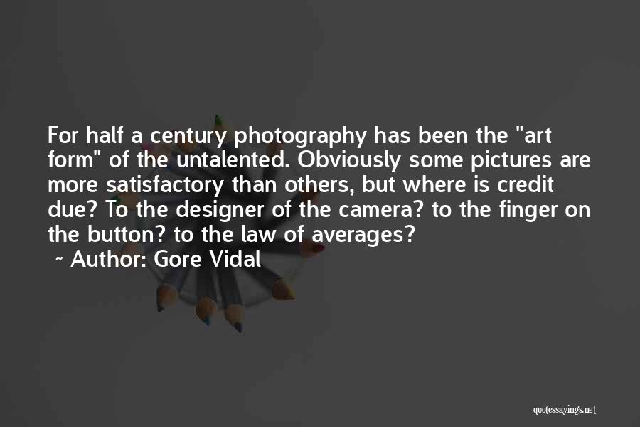 Gore Vidal Quotes: For Half A Century Photography Has Been The Art Form Of The Untalented. Obviously Some Pictures Are More Satisfactory Than