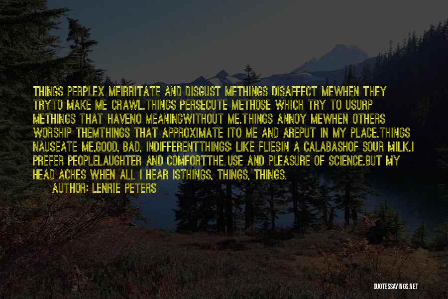 Lenrie Peters Quotes: Things Perplex Meirritate And Disgust Methings Disaffect Mewhen They Tryto Make Me Crawl.things Persecute Methose Which Try To Usurp Methings