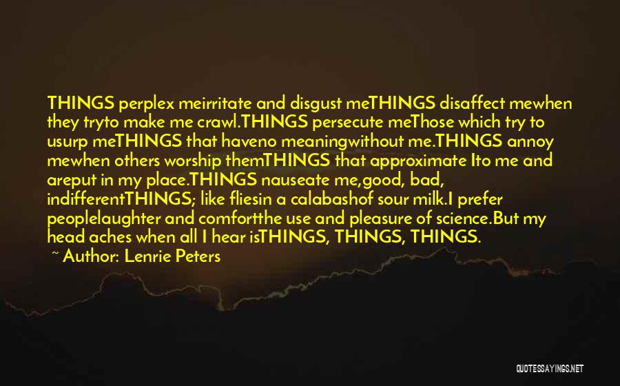 Lenrie Peters Quotes: Things Perplex Meirritate And Disgust Methings Disaffect Mewhen They Tryto Make Me Crawl.things Persecute Methose Which Try To Usurp Methings