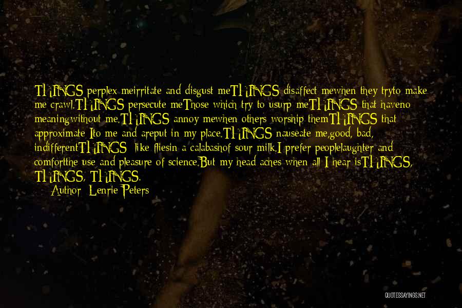 Lenrie Peters Quotes: Things Perplex Meirritate And Disgust Methings Disaffect Mewhen They Tryto Make Me Crawl.things Persecute Methose Which Try To Usurp Methings