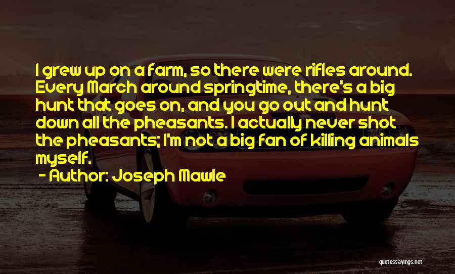 Joseph Mawle Quotes: I Grew Up On A Farm, So There Were Rifles Around. Every March Around Springtime, There's A Big Hunt That