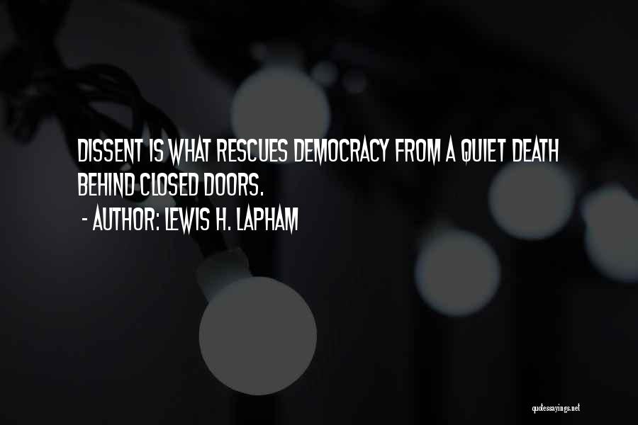 Lewis H. Lapham Quotes: Dissent Is What Rescues Democracy From A Quiet Death Behind Closed Doors.