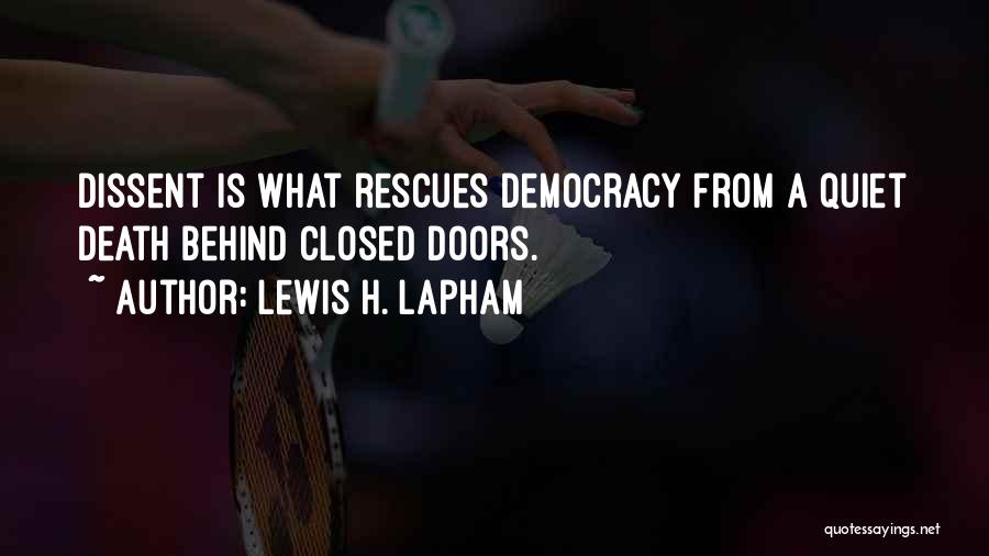 Lewis H. Lapham Quotes: Dissent Is What Rescues Democracy From A Quiet Death Behind Closed Doors.