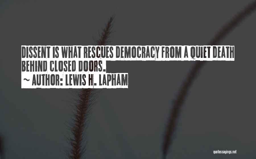 Lewis H. Lapham Quotes: Dissent Is What Rescues Democracy From A Quiet Death Behind Closed Doors.