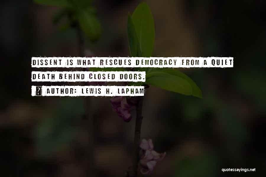 Lewis H. Lapham Quotes: Dissent Is What Rescues Democracy From A Quiet Death Behind Closed Doors.